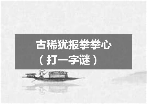 古稀犹报拳拳心（打一字谜）