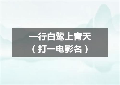 一行白鹭上青天（打一电影名）