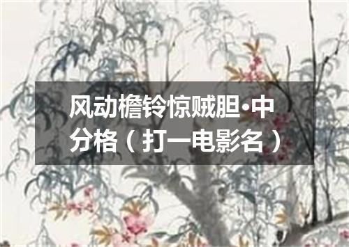 风动檐铃惊贼胆·中分格（打一电影名）