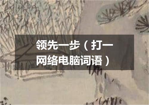领先一步（打一网络电脑词语）