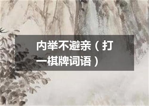 内举不避亲（打一棋牌词语）
