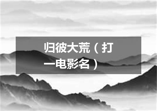 归彼大荒（打一电影名）