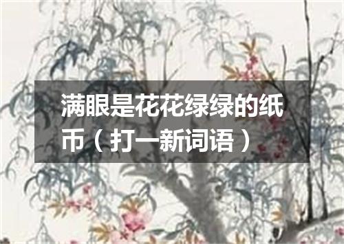满眼是花花绿绿的纸币（打一新词语）