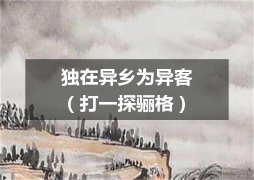 独在异乡为异客（打一探骊格）