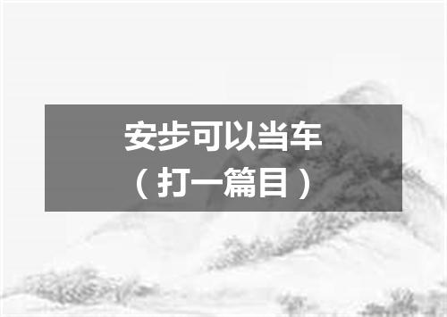 安步可以当车（打一篇目）