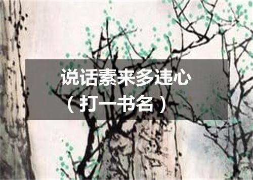 说话素来多违心（打一书名）