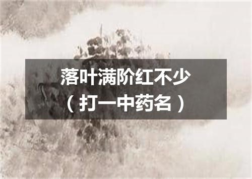 落叶满阶红不少（打一中药名）