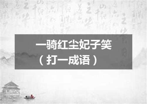 一骑红尘妃子笑（打一成语）