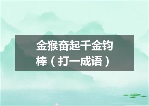 金猴奋起千金钧棒（打一成语）
