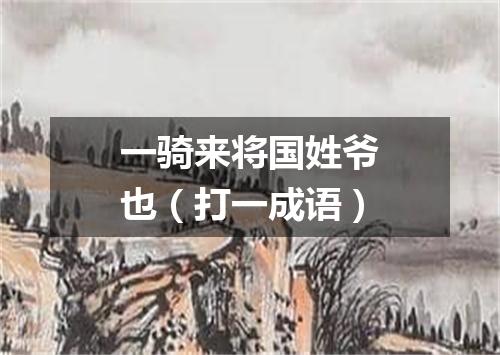 一骑来将国姓爷也（打一成语）