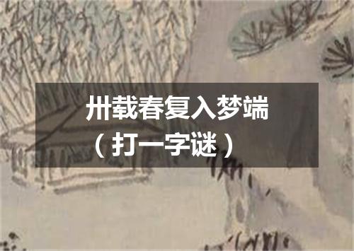 卅载春复入梦端（打一字谜）