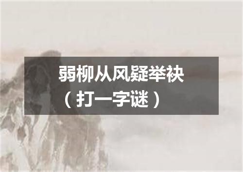 弱柳从风疑举袂（打一字谜）