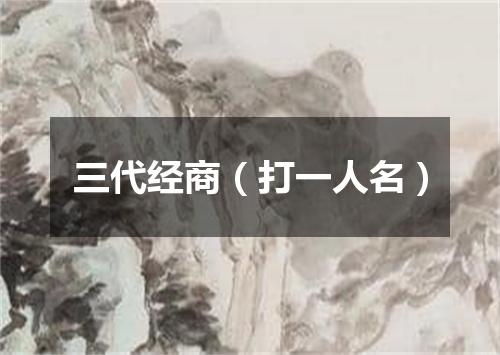 三代经商（打一人名）