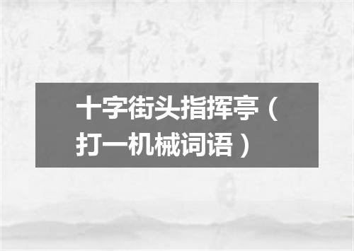 十字街头指挥亭（打一机械词语）