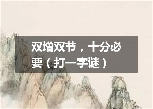 双增双节，十分必要（打一字谜）