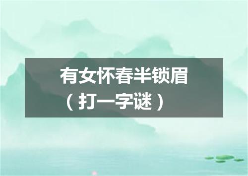 有女怀春半锁眉（打一字谜）