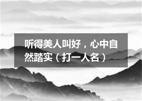 听得美人叫好，心中自然踏实（打一人名）