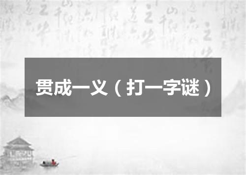 贯成一义（打一字谜）