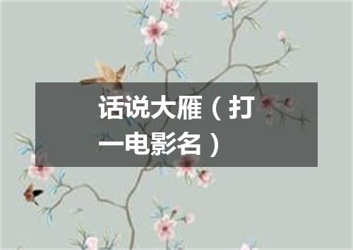 话说大雁（打一电影名）