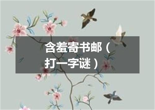 含羞寄书邮（打一字谜）