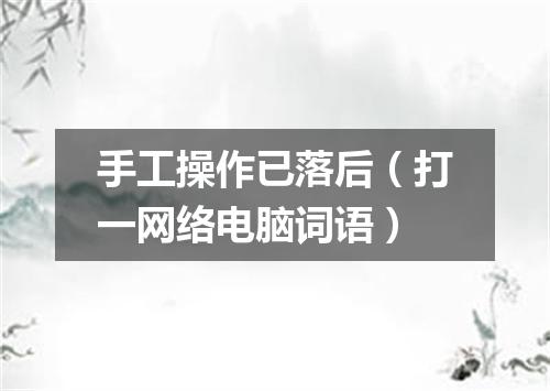 手工操作已落后（打一网络电脑词语）