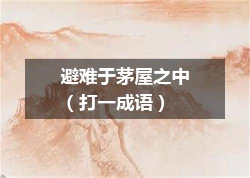 避难于茅屋之中（打一成语）