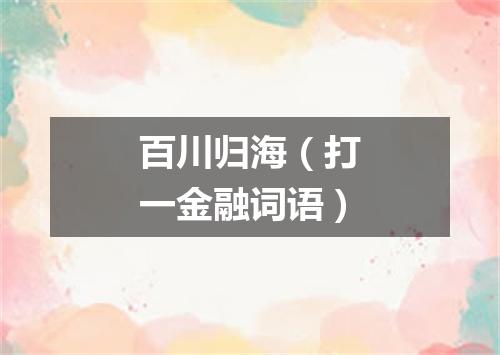 百川归海（打一金融词语）