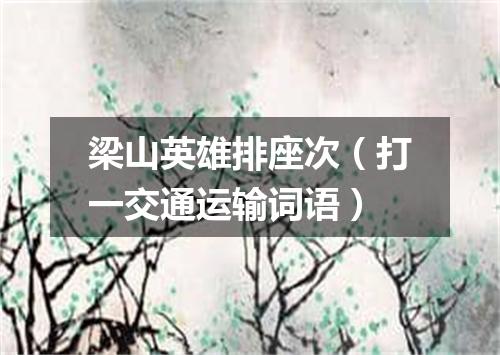 梁山英雄排座次（打一交通运输词语）