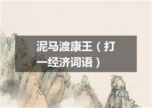 泥马渡康王（打一经济词语）