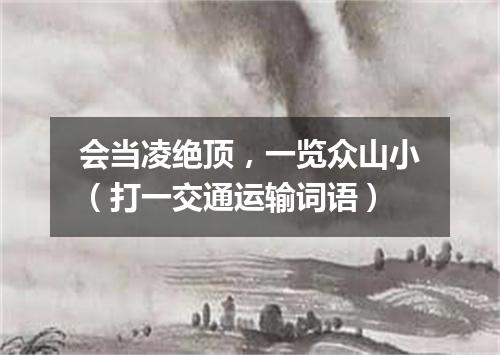 会当凌绝顶，一览众山小（打一交通运输词语）