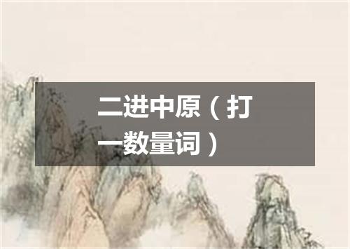 二进中原（打一数量词）