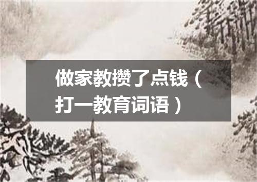 做家教攒了点钱（打一教育词语）