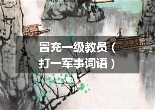 冒充一级教员（打一军事词语）