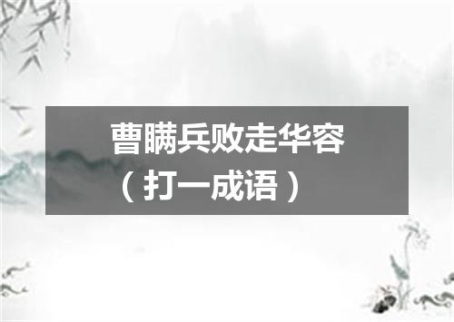曹瞒兵败走华容（打一成语）