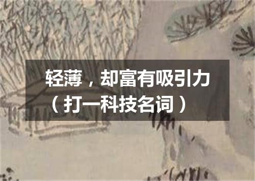 轻薄，却富有吸引力（打一科技名词）