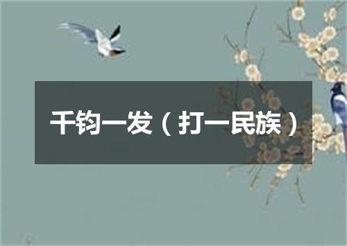 千钧一发（打一民族）