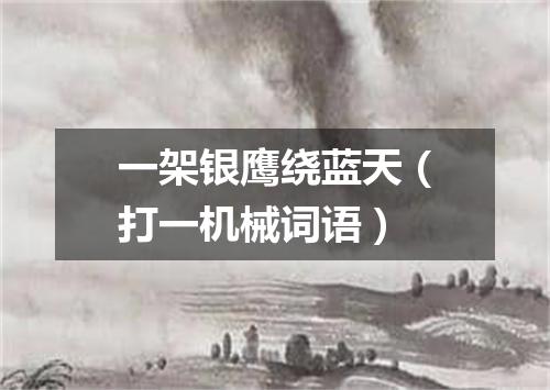 一架银鹰绕蓝天（打一机械词语）