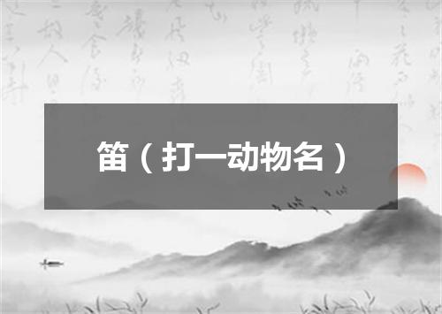 笛（打一动物名）