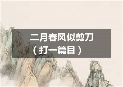 二月春风似剪刀（打一篇目）