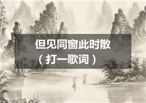 但见同窗此时散（打一歌词）