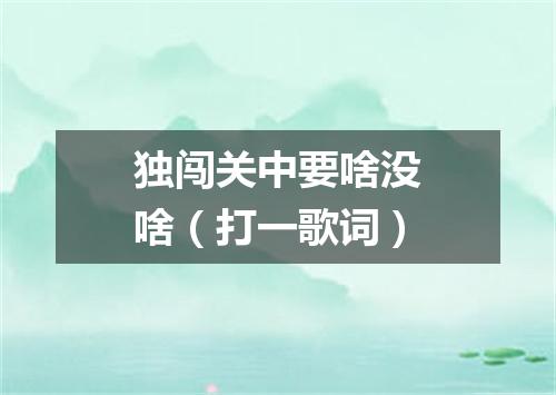 独闯关中要啥没啥（打一歌词）