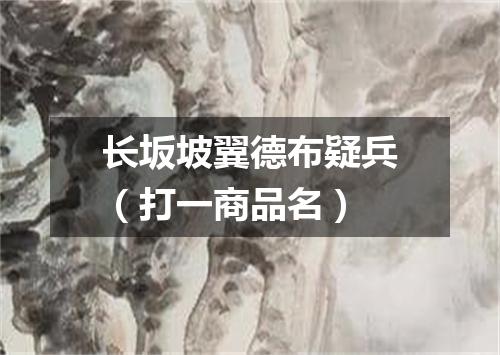 长坂坡翼德布疑兵（打一商品名）