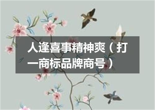人逢喜事精神爽（打一商标品牌商号）