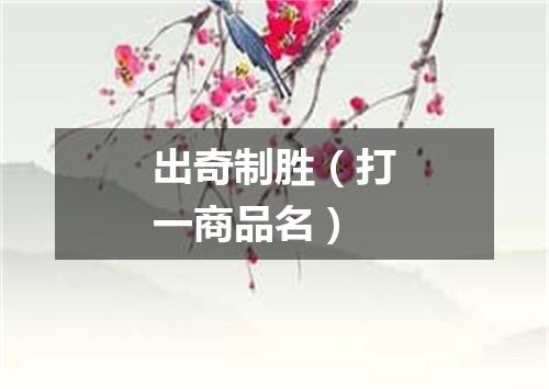 出奇制胜（打一商品名）