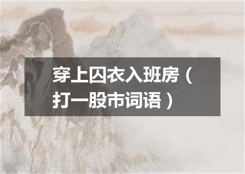 穿上囚衣入班房（打一股市词语）