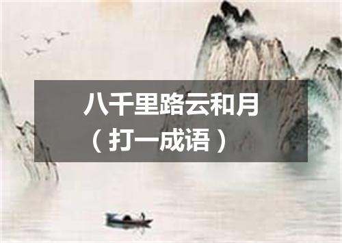 八千里路云和月（打一成语）