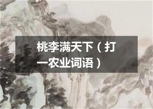 桃李满天下（打一农业词语）