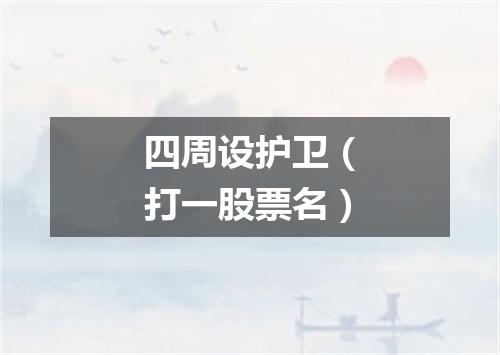 四周设护卫（打一股票名）