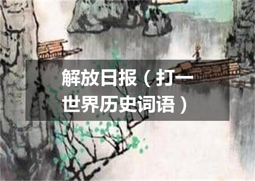 解放日报（打一世界历史词语）