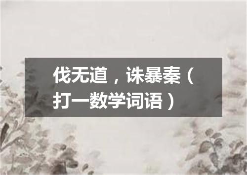 伐无道，诛暴秦（打一数学词语）